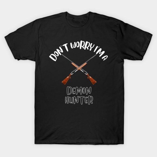 Don't Worry I'm A Demon Hunter T-Shirt by NivousArts